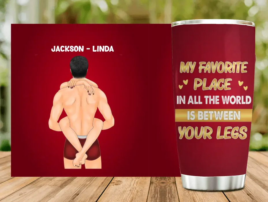 Personalized Couple Tumbler - Gift Idea For Him/Her/Couple - My Favorite Place In All The World Is Between Your Legs