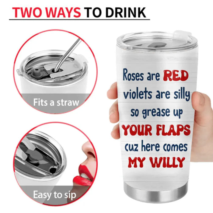 Personalized Couple Tumbler - Gift Idea For Him/Her/Couple - Roses Are Red Violets Are Silly So Grease Up Your Flaps Cuz Here Comes My Willy