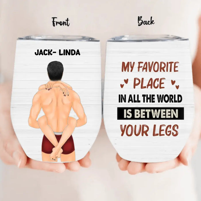 Personalized Couple Wine Tumbler - Gift Idea For Him/Her/Couple - My Favorite Place In All The World Is Between Your Legs