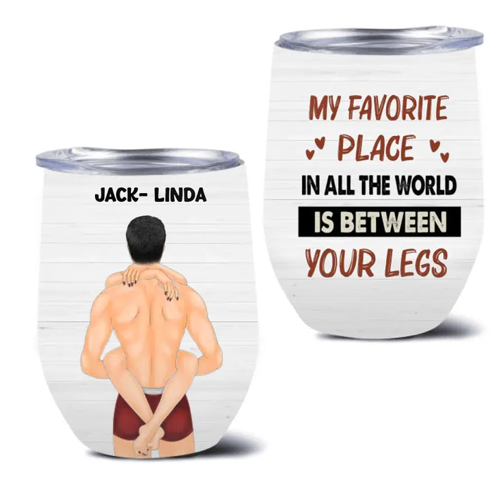 Personalized Couple Wine Tumbler - Gift Idea For Him/Her/Couple - My Favorite Place In All The World Is Between Your Legs