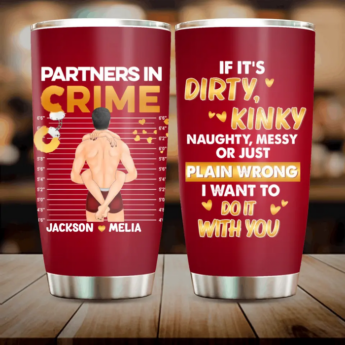 Personalized Couple Tumbler - Gift Idea For Him/Her/Couple - If It's Dirty Kinky Naughty, Messy Or Just Plain Wrong I Want To Do It With You