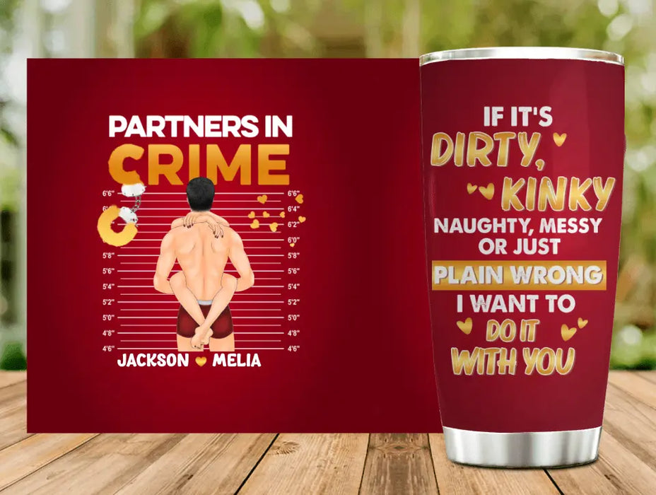 Personalized Couple Tumbler - Gift Idea For Him/Her/Couple - If It's Dirty Kinky Naughty, Messy Or Just Plain Wrong I Want To Do It With You