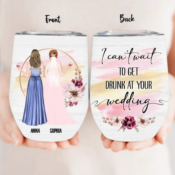 Personalized Bestie Wedding Wine Tumbler - Wedding Gift Idea for Bestie/Friend/Sister - I Can't Wait To Get Drunk At You Wedding