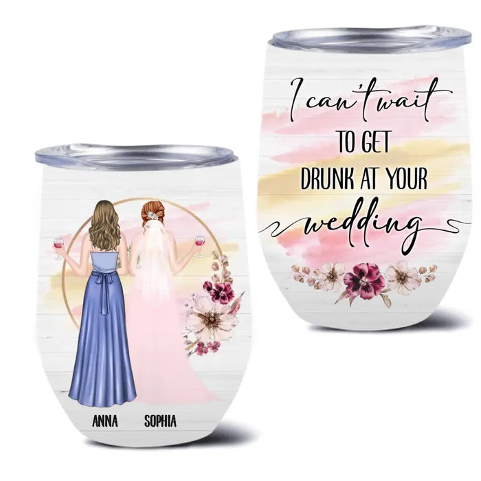 Personalized Bestie Wedding Wine Tumbler - Wedding Gift Idea for Bestie/Friend/Sister - I Can't Wait To Get Drunk At You Wedding
