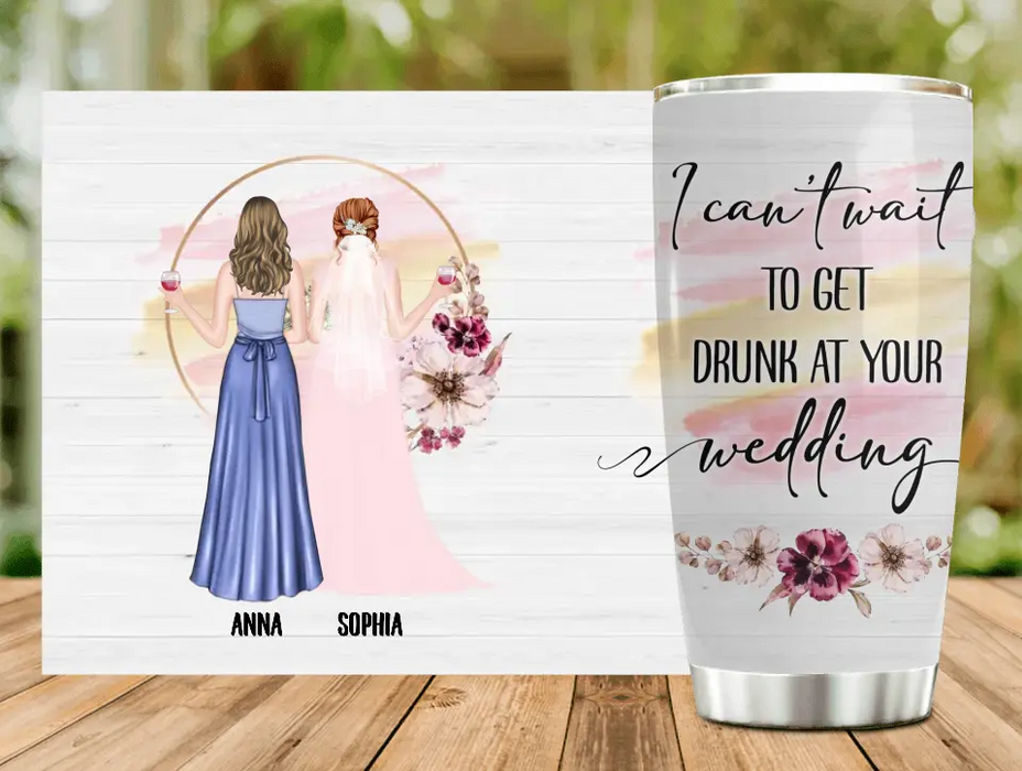 Personalized Bestie Wedding Tumbler - Wedding Gift Idea for Bestie/Friend/Sister - I Can't Wait To Get Drunk At You Wedding