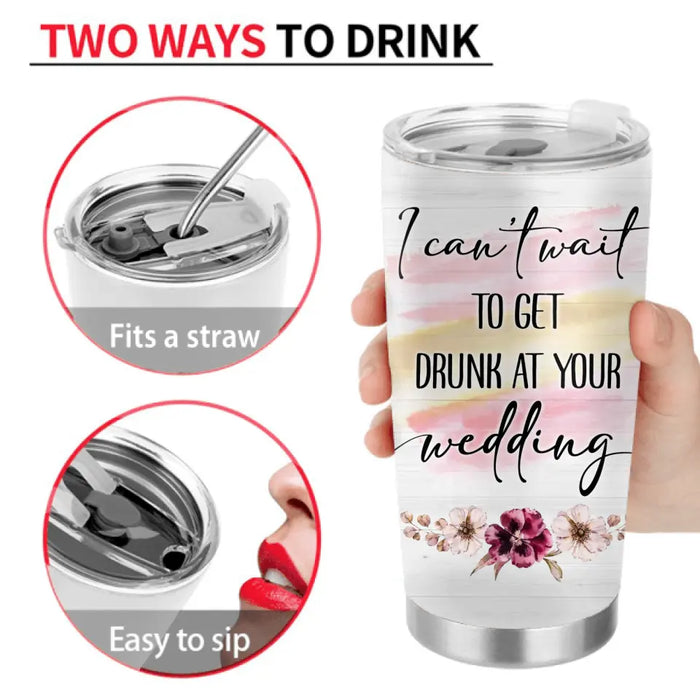 Personalized Bestie Wedding Tumbler - Wedding Gift Idea for Bestie/Friend/Sister - I Can't Wait To Get Drunk At You Wedding