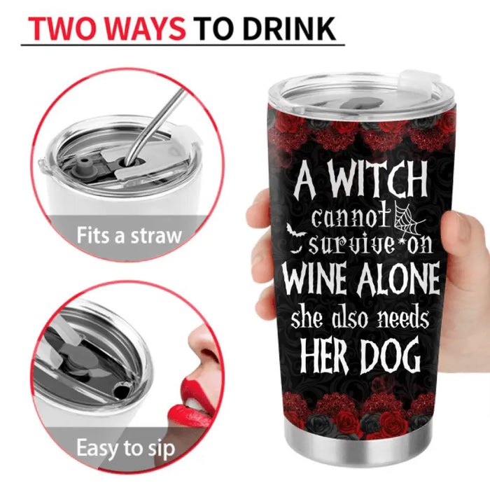 Personalized Witch Tumbler - Halloween Gift Idea for Pet Lovers - A Witch Can Not Survive On Wine Alone She Also Needs Her Dog
