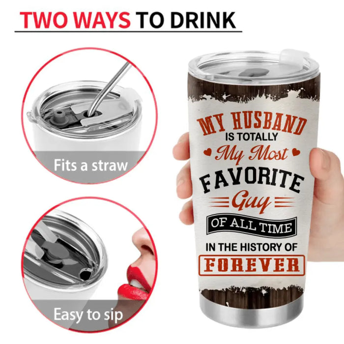 Personalized Couple Tumbler - Gift Idea For Couple/Valentines Day - My Husband Is Totally My Most Favorite Guy Of All Time In The History Of Forever