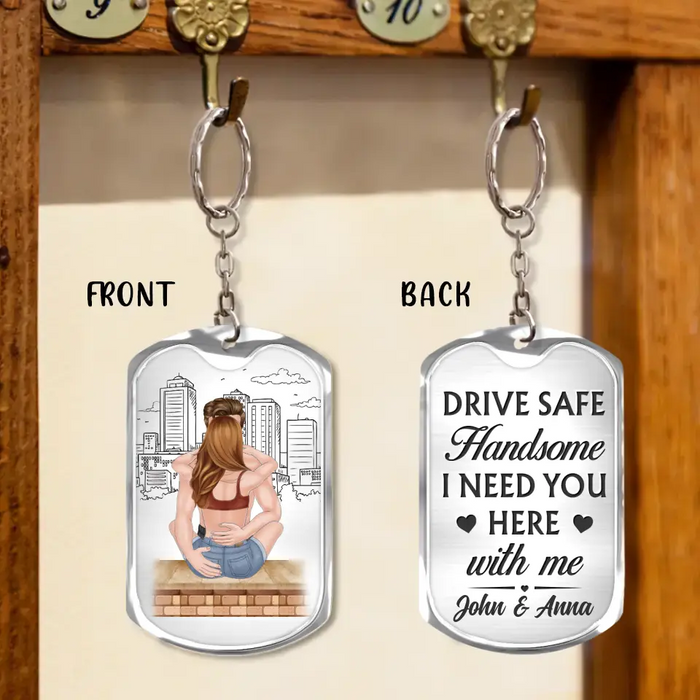 Personalized Couple Aluminum Keychain - Valentines Day Gift Idea For Couple - Drive Safe Handsome I Need You Here With Me