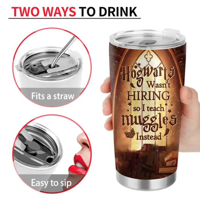 Personalized Witch Teacher Tumbler - Halloween Gift Idea for Teacher/Back To School - Hogwarts Wasn't Hiring So I Teach Muggles Instead
