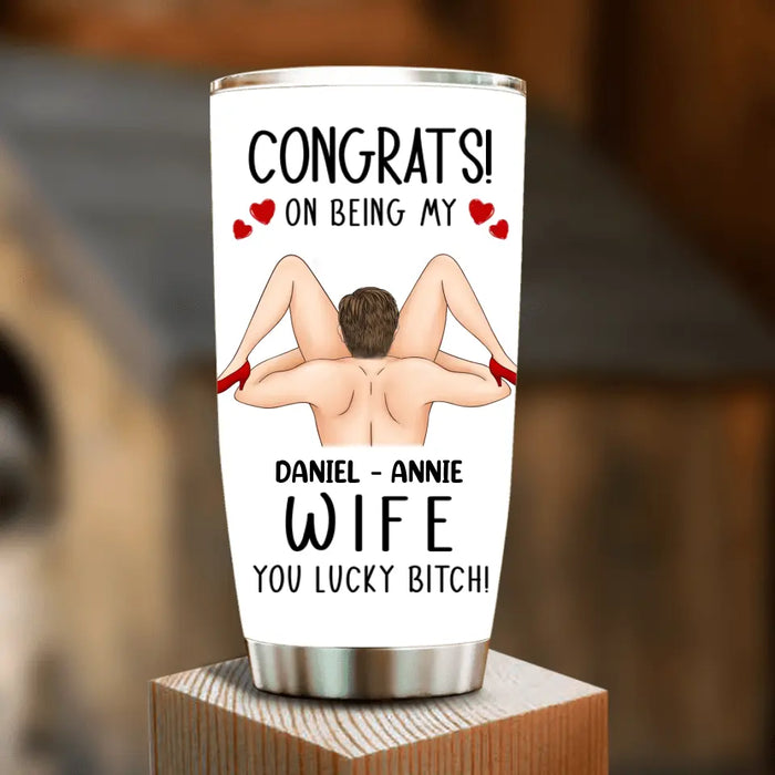 Personalized Couple Tumbler - Gift Idea For Couple/Her/Him - Congrats! On Being My Wife You Lucky Bitch!