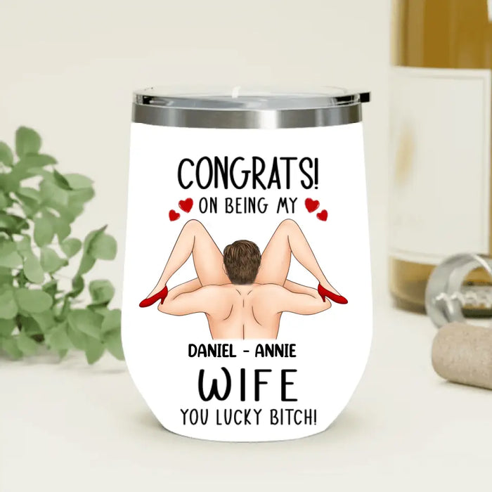 Personalized Couple Wine Tumbler - Gift Idea For Couple/Her/Him - Congrats! On Being My Wife You Lucky Bitch!