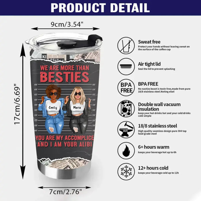 Personalized Bestie Tumbler - Gift Idea for Besties/Sisters/Friends - We Are More Than Besties You Are My Accomplice And I Am Your Alibi