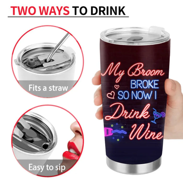 Personalized Witch Drink Tumbler - Up to 4 Girls - Gift Idea For Halloween/Witch Lovers/Besties/BFF - My Broom Broke So Now I Drink Wine