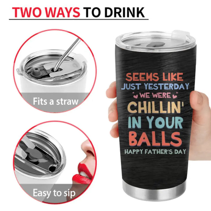Personalized Sperms Tumbler - Gift Idea For Father's Day - Up to 8 Sperms - Seems Like Just Yesterday We Were Chillin' In Your Balls