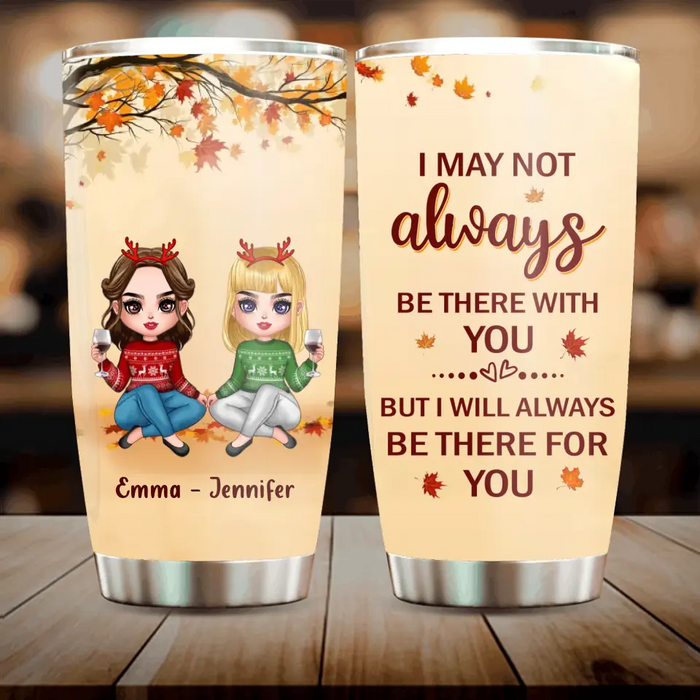 Personalized Besties Tumbler - Christmas Gift Idea for Besties/Sisters - I May Not Always Be There With You