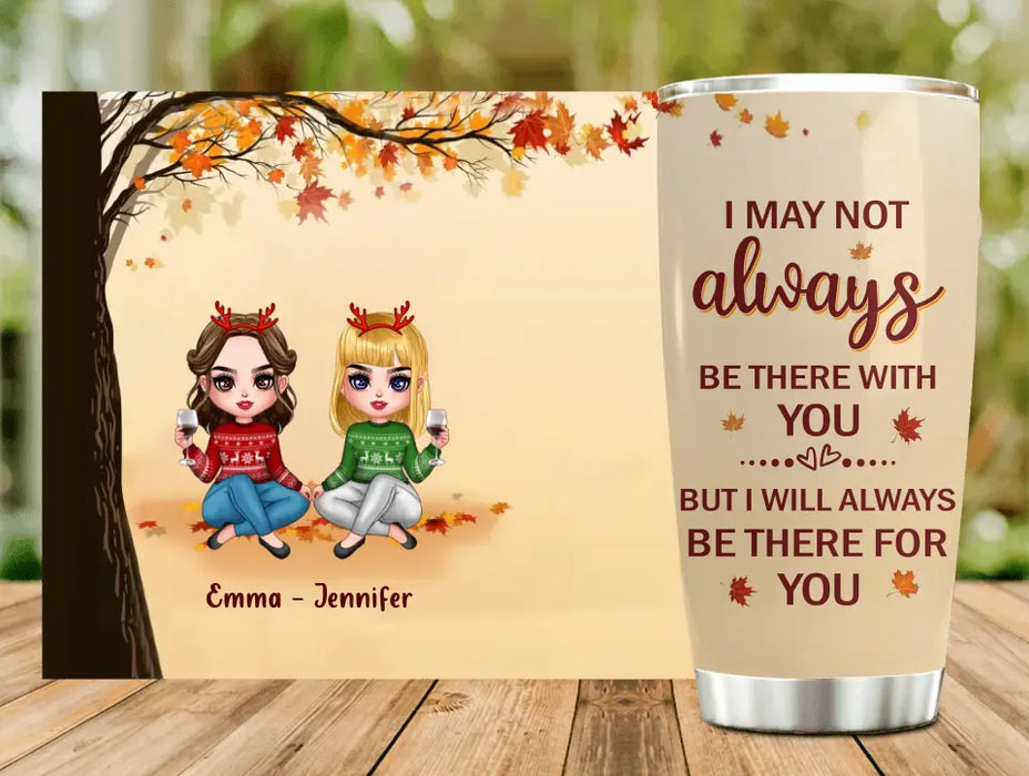 Personalized Besties Tumbler - Christmas Gift Idea for Besties/Sisters - I May Not Always Be There With You