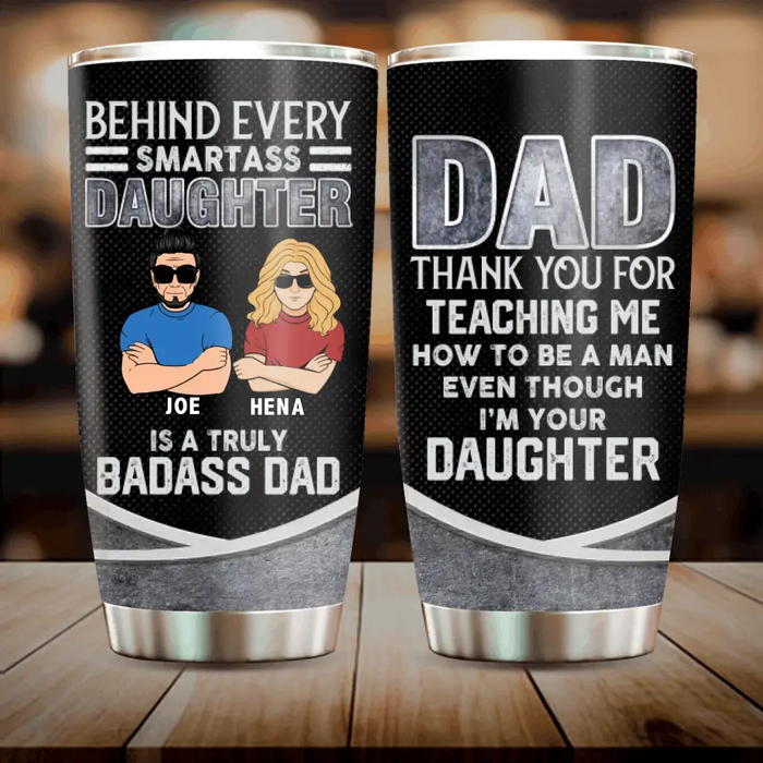 Personalized Dad & Daughter Tumbler - Father's Day Gift Idea for Dad From Daughter - Behind Every Smartass Daughter Is A Truly Badass Dad