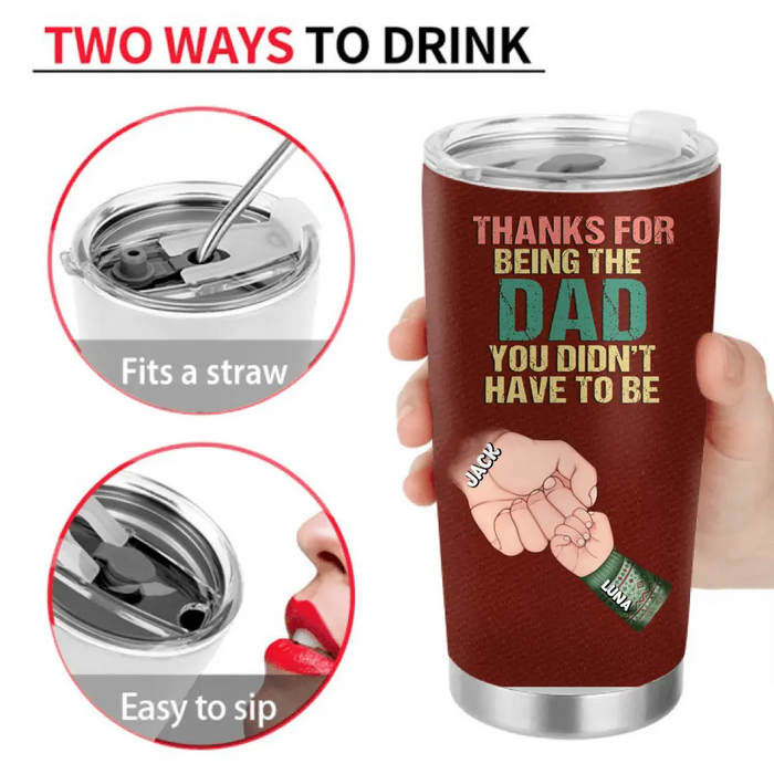 Personalized Stepdad Tumbler - Gift Idea For Bonus/Step Dad - Up to 6 Kids - Thanks For Being The Dad You Didn't Have To Be