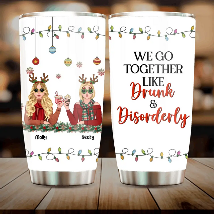 Personalized Christmas Friends Tumbler - Christmas Gift Idea For Friends/Sisters/Besties - Up to 5 Girls - We Go Together Like Drunk & Disorderly