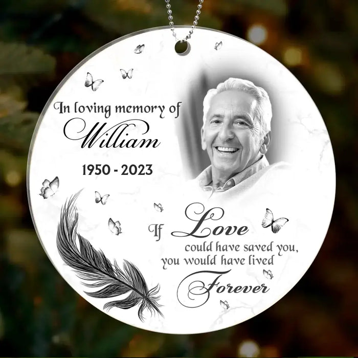 Personalized Memorial Photo Circle Acrylic Ornament - Memorial Gift For Family Member/Pet Owner - If Love Could Have Saved You You Would Have Lived Forever