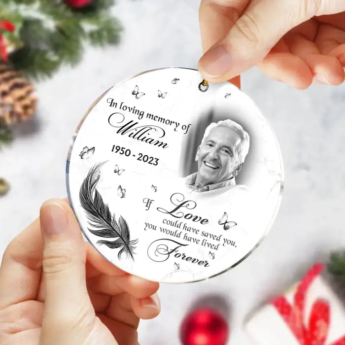 Personalized Memorial Photo Circle Acrylic Ornament - Memorial Gift For Family Member/Pet Owner - If Love Could Have Saved You You Would Have Lived Forever