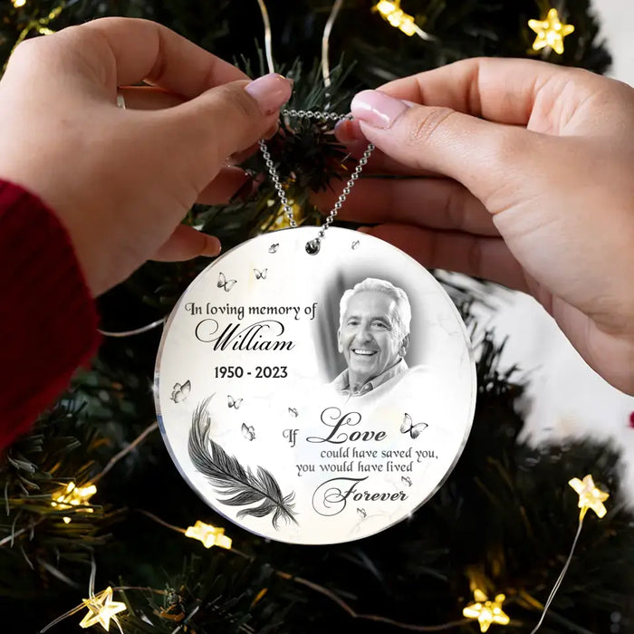 Personalized Memorial Photo Circle Acrylic Ornament - Memorial Gift For Family Member/Pet Owner - If Love Could Have Saved You You Would Have Lived Forever