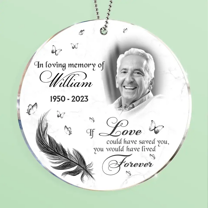 Personalized Memorial Photo Circle Acrylic Ornament - Memorial Gift For Family Member/Pet Owner - If Love Could Have Saved You You Would Have Lived Forever