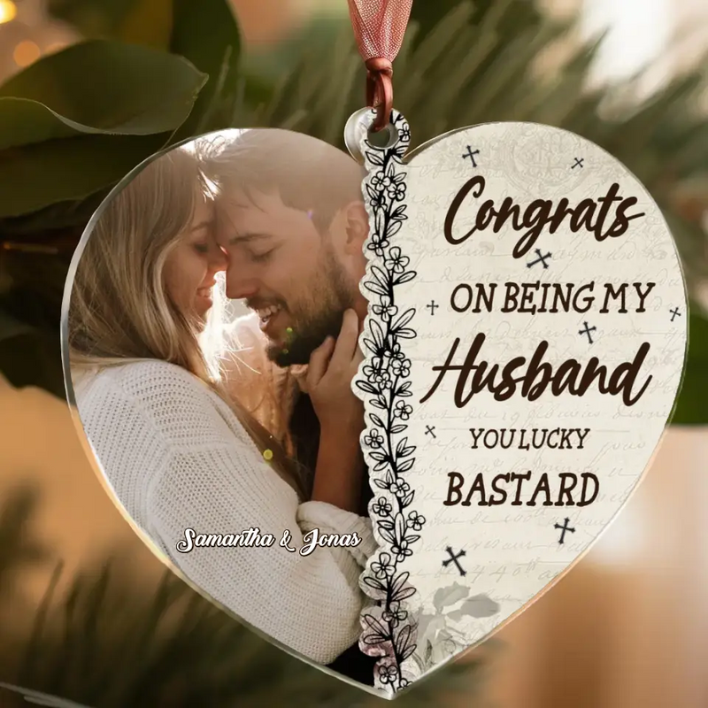 Personalized Heart Acrylic Ornament - Gift Idea For Couple/Husband/Wife - Upload Couple Photo - Congrats On Being My Husband You Lucky Bastard