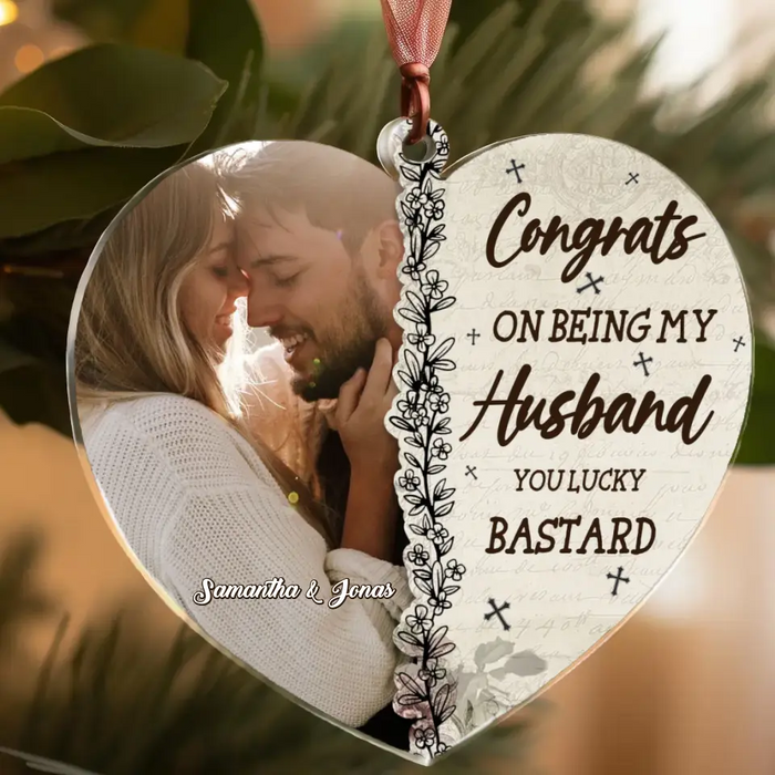 Personalized Heart Acrylic Ornament - Gift Idea For Couple/Husband/Wife - Upload Couple Photo - Congrats On Being My Husband You Lucky Bastard