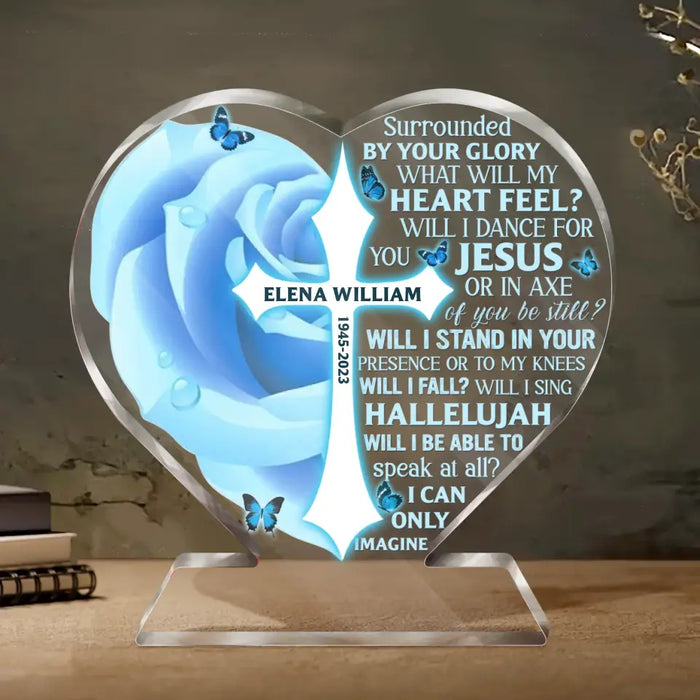 Personalized Memorial Acrylic Plaque - Memorial Gift Idea - Surrounded By Your Glory What Will My Heart Feel?