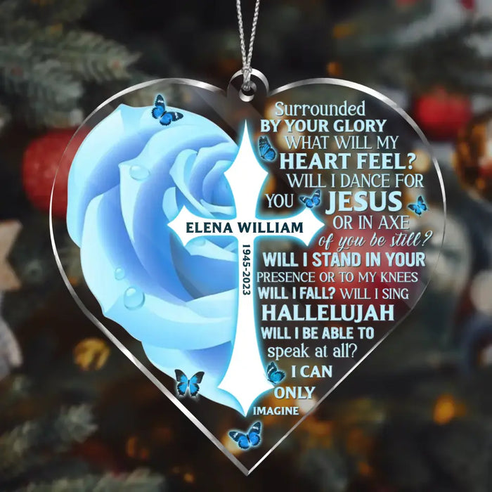 Personalized Memorial Acrylic Ornament - Memorial Gift Idea - Surrounded By Your Glory What Will My Heart Feel?