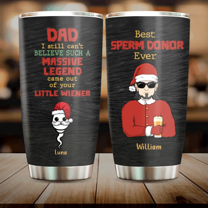 Personalized Christmas Dad Tumbler - Up to 6 Sperms Kids - Christmas Gift Idea For Dad - I Still Can't Believe Such A Massive Legend Came Out Of Your Little Wiener