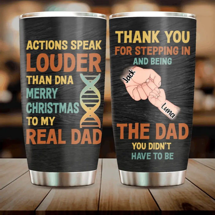 Personalized Dad Tumbler - Gift Idea For Dad - Up to 6 Kids - Actions Speak Louder Than DNA Merry Christmas To My Real Dad