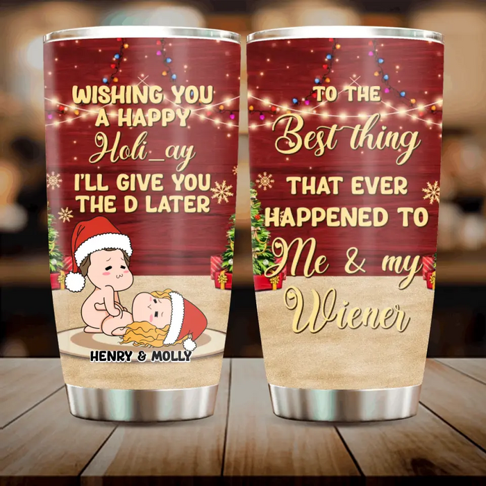 Personalized Christmas Couple Tumbler - Christmas Gift Idea For Couple - From The Best Thing That Ever Happened To Me & My Wiener