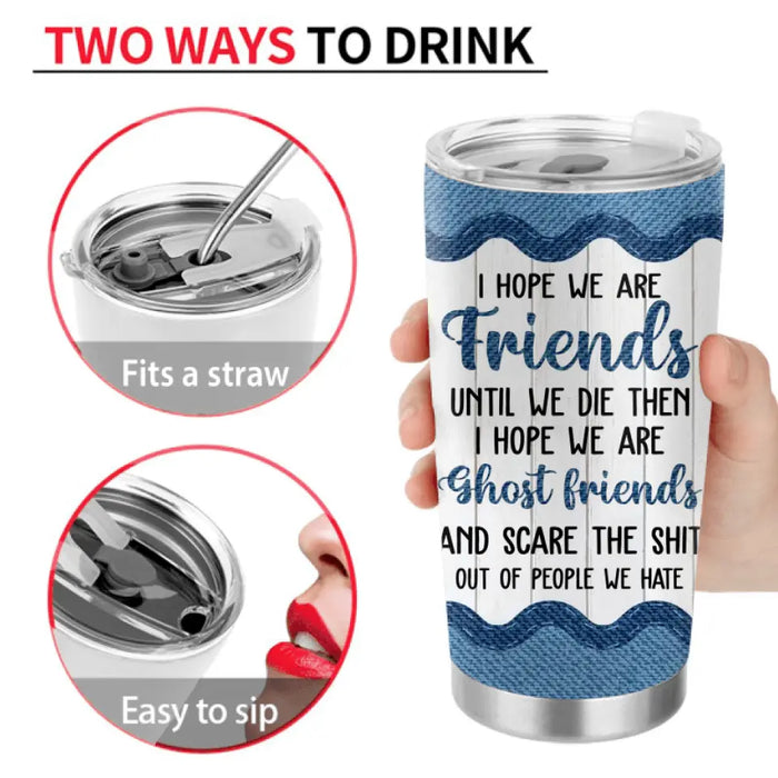 Personalized Besties Tumbler - Gift Idea For Friends/Sisters/Besties - I Hope We Are Friends Until We Die
