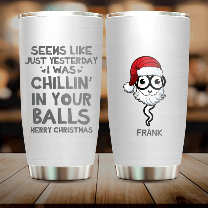 Personalized Christmas Sperms Tumbler - Up to 7 Sperms - Christmas Gift - Seems Like Just Yesterday I Was Chillin' In Your Balls