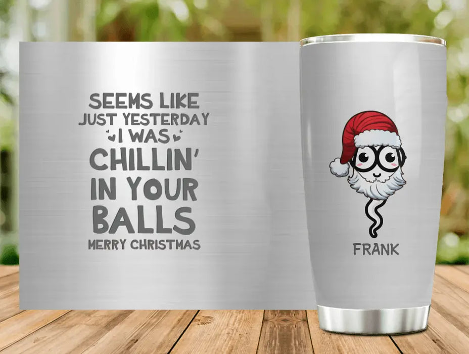 Personalized Christmas Sperms Tumbler - Up to 7 Sperms - Christmas Gift - Seems Like Just Yesterday I Was Chillin' In Your Balls