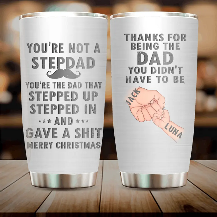Personalized Dad Tumbler - Gift Idea For Dad - Up to 6 Kids - You're Not A Stepdad
