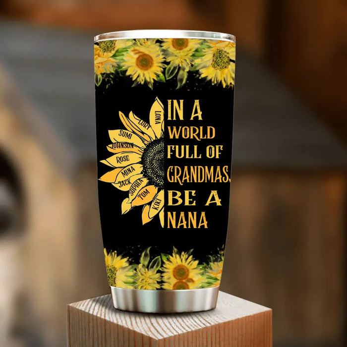 Personalized Grandma Tumbler - Gift Idea For Grandma - Up to 10 Kids - In A World Full Of Grandmas, Be A Nana