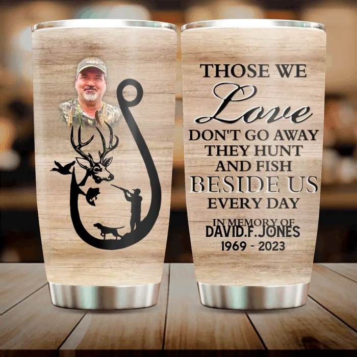 Personalized Memorial Tumbler - Memorial Gift Idea For Hunting and Fishing Lover - Those We Love Don't Go Away They Hunt And Fish Besides Us Every Day