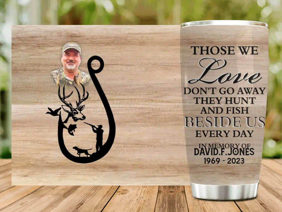 Personalized Memorial Tumbler - Memorial Gift Idea For Hunting and Fishing Lover - Those We Love Don't Go Away They Hunt And Fish Besides Us Every Day
