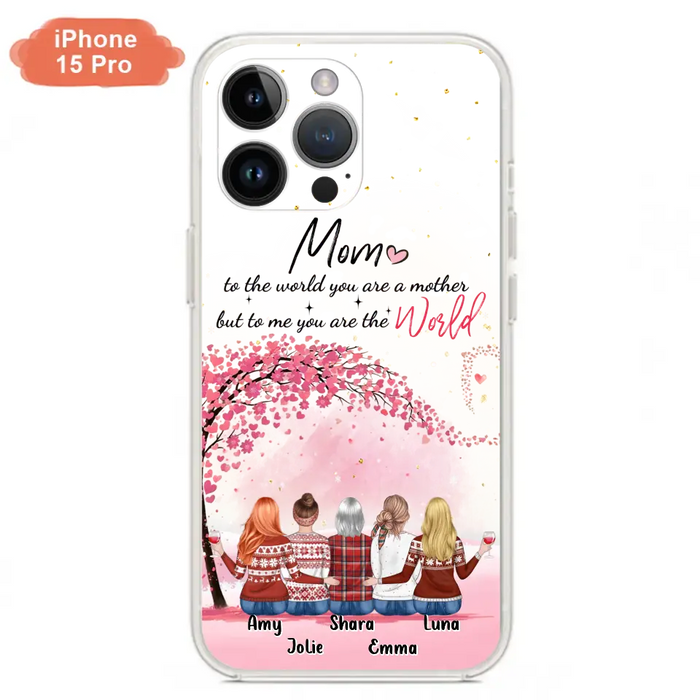 Personalized Mom Phone Case - Mother With Up to 4 Daughters - Gift Idea For Mother's Day From Daughter - To Me You Are The World - Case For iPhone/Samsung