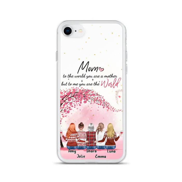 Personalized Mom Phone Case - Mother With Up to 4 Daughters - Gift Idea For Mother's Day From Daughter - To Me You Are The World - Case For iPhone/Samsung
