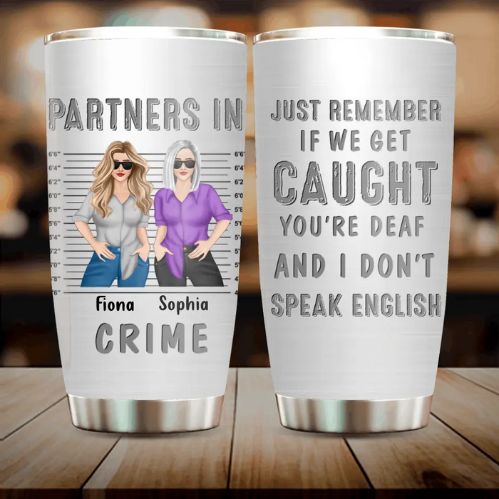 Personalized Besties Tumbler - Gift Idea For Friends/Sisters/Besties - Just Remember If We Get Caught You're Deaf And I Don't Speak English