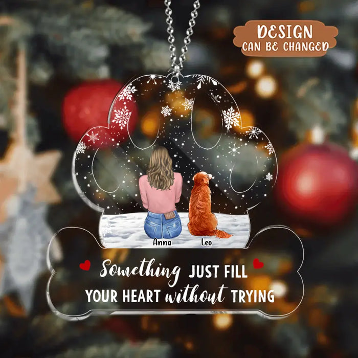 Personalized Dog Mom Acrylic Ornament - Up to 5 Pets - Christmas Gift Idea for Dog/Cat/Rabbit Owners - Somethings Just Fill Your Heart Without Trying