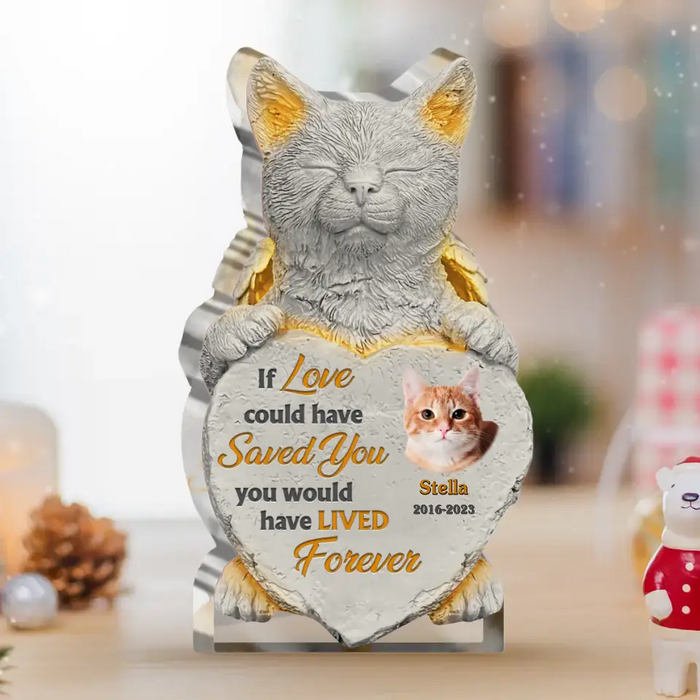 Personalized Memorial Acrylic Plaque - Memorial Gift Idea For Christmas/Cat Owner - Upload Cat Photo - If Love Could Have Saved You You Would Have Lived Forever