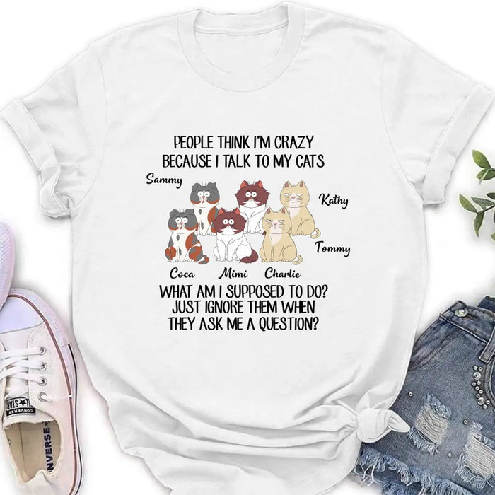 Personalized Cats Shirt/Hoodie - Gift For Cat Lover - Up to 6 Cats - People Think I'm Crazy Because I Talk To My Cats