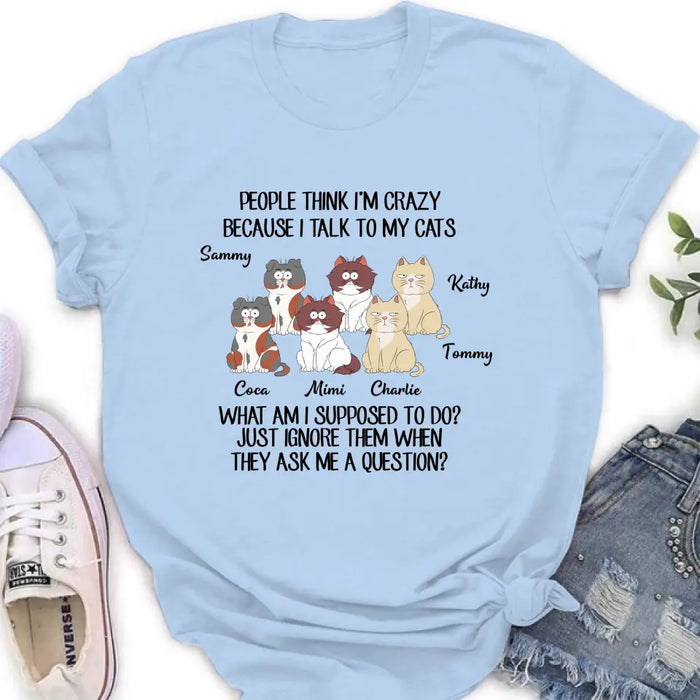 Personalized Cats Shirt/Hoodie - Gift For Cat Lover - Up to 6 Cats - People Think I'm Crazy Because I Talk To My Cats