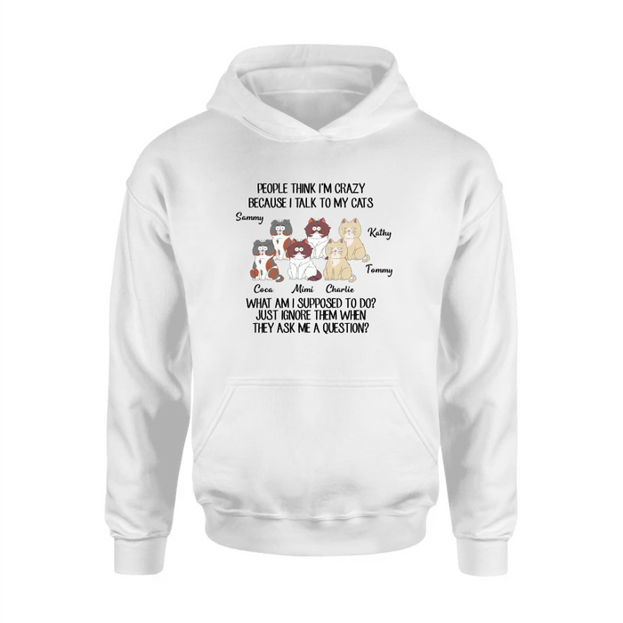 Personalized Cats Shirt/Hoodie - Gift For Cat Lover - Up to 6 Cats - People Think I'm Crazy Because I Talk To My Cats
